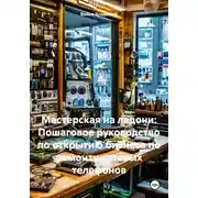 Постер книги Мастерская на ладони: Пошаговое руководство по открытию бизнеса по ремонту сотовых телефонов