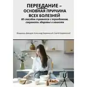 Постер книги Переедание – основная причина всех болезней. 60 способов справиться с перееданием, сохранить здоровье и кошелёк