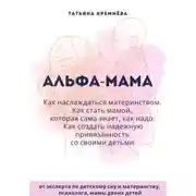 Постер книги Альфа-мама: границы в семье с ребенком, отношения в семье с ребенком. Как создать надежную привязанность
