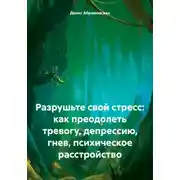 Постер книги Разрушьте свой стресс: как преодолеть тревогу, депрессию, гнев, психическое расстройство