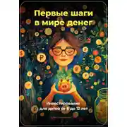 Постер книги Первые шаги в мире денег: Инвестирование для детей от 8 до 12 лет