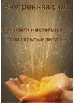 Олег Лебедев - Внутренняя сила: Как найти и использовать свои скрытые ресурсы