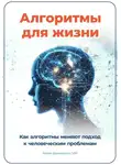 Артем Демиденко - Алгоритмы для жизни: Как алгоритмы меняют подход к человеческим проблемам