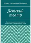 Ирина Морозова - Детский театр. Сценарии детских постановок по мотивам сказок народов мира
