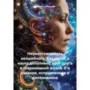 Постер книги Неуничтожимость волшебного. Как магия и наука дополняют друг друга в современной жизни. 2-е издание, исправленное и дополненное