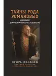 Игорь Яковлев - Тайны рода Романовых. Новейшее документальное исследование. Книга 1