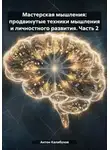 Антон Калабухов - Мастерская мышления: продвинутые техники мышления и личностного развития. Часть 2