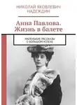 Николай Надеждин - Анна Павлова. Жизнь в балете. Маленькие рассказы о большом успехе