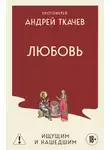 Андрей Ткачев - Любовь. Ищущим и нашедшим