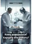 Ашимов И.А. - Кому довериться? Хирургу или роботу?