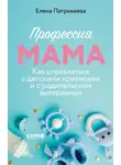 Елена Патрикеева - Профессия мама. Как справляться с детскими кризисами и с родительским выгоранием
