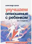Александр Орлов - Улучшаем отношения с ребенком за 4 недели