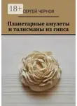 Сергей Чернов - Планетарные амулеты и талисманы из гипса
