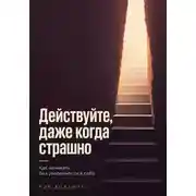 Постер книги Действуйте, даже когда страшно. Как начинать без уверенности в себе