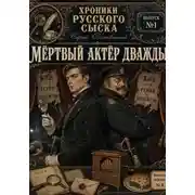 Постер книги ХРОНИКИ РУССКОГО СЫСКА. Выпуск первый. МЁРТВЫЙ АКТЁР ДВАЖДЫ