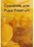 Сергей Попов - Сознание, или Рupa theatrum