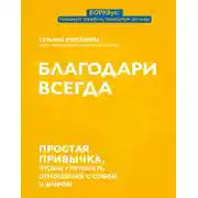Постер книги Благодари всегда. Простая привычка, чтобы улучшить отношения с собой и миром