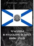 Александр Смирнов - Масоны в русском флоте (1696 – 1922)