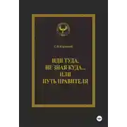 Постер книги Иди туда, не зная куда… или Путь правителя