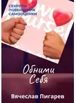 Вячеслав Пигарев - Обними Себя: Секреты Повышения Самооценки