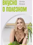 Анна Грэйс - Вкусно о полезном