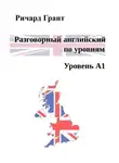 Ричард Грант - Разговорный английский по уровням. Уровень А1