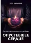 Юля Навацкая - Опустевшее сердце. Как пережить потерю ребенка