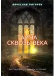 Вячеслав Пигарев - Тайна Сквозь Века: Расследование Загадок Истории