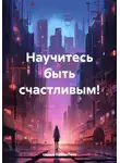 Нарша Булгакбаев - Научитесь быть счастливым!