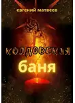 Евгений Матвеев - Колдовская баня