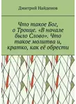 Дмитрий Найденов - Что такое Бог, о Троице. «В начале было Слово». Что такое молитва и, кратко, как её обрести