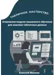 Алексей Михнин - Табличное мастерство. Осваиваем модели машинного обучения для анализа табличных данных