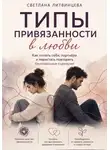 Светлана Литвинцева - Типы привязанности в любви Как понять себя, партнёра и перестать повторять болезненные сценарии.