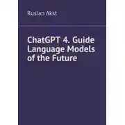Постер книги ChatGPT 4. Guide Language Models of the Future