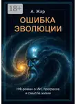 А. Жар - Ошибка эволюции. НФ-роман о ИИ, прогрессе и смысле жизни