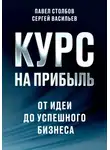 Сергей Васильев - Курс на прибыль. От идеи до успешного бизнеса