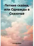 Дара Сказова - Летние сказки, или Однажды в Сказочье