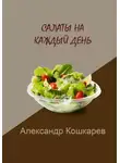 Александр Кошкарев - Салаты на каждый день