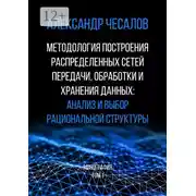 Постер книги Методология построения распределенных сетей передачи, обработки и хранения данных: анализ и выбор рациональной структуры. Монография. Том 1