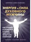 Марина Севостьянова - Энергия и сила духовного мужчины. Как открыть и прокачать в новых энергиях четвертого измерения