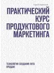 Сергей Каракозов - Практический курс продуктового маркетинга. Технология создания хита продаж