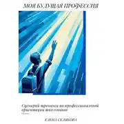 Постер книги Моя будущая профессия. Сценарий тренинга по профессиональной ориентации школьников