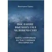 Постер книги Послание высших сил человечеству. Быть здоровым и счастливым это просто!