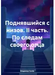 Владимир Синёв - Поднявшийся с низов. II часть. По следам своего отца