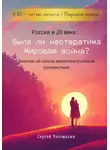 Сергей Росомахин - Россия в 20 веке: Была ли неотвратима Мировая война? Заметки об одном интеллектуальном путешествии