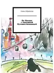 Анна Абрамова - По Москве с Аннушкой Путешественницей