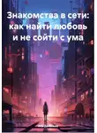 Яна Денисова - Знакомства в сети: как найти любовь и не сойти с ума