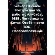 Постер книги Бизнес с Китаем. Инструкция по работе с Алибаба , 1688 . Логистика из Китая. Особенности ВЭД. Налогообложение