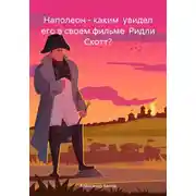 Постер книги Наполеон – каким увидел его в своем фильме Ридли Скотт?
