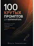 Ольга Тимофеева - 100 крутых промптов для копирайтера. Книга для тех, кто пишет тексты, а не просит у нейросети «придумать что-нибудь крутое»